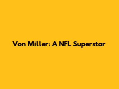 Von Miller: A NFL Superstar