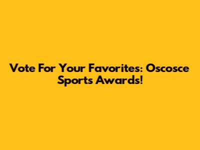 Vote For Your Favorites: Oscosce Sports Awards!