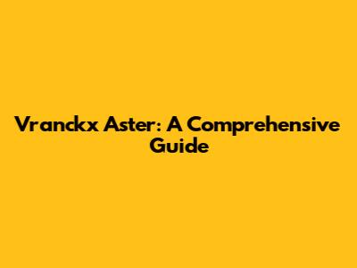 Vranckx Aster: A Comprehensive Guide