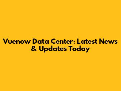 Vuenow Data Center: Latest News & Updates Today