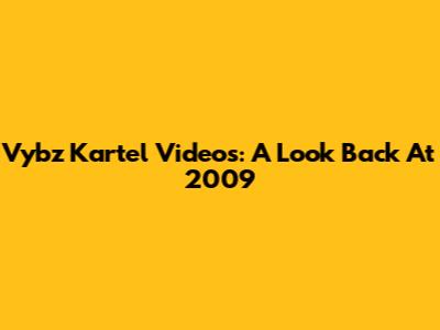 Vybz Kartel Videos: A Look Back At 2009