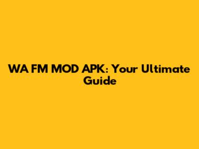 WA FM MOD APK: Your Ultimate Guide