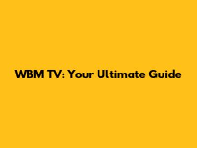 WBM TV: Your Ultimate Guide