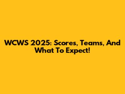 WCWS 2025: Scores, Teams, And What To Expect!