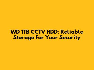 WD 1TB CCTV HDD: Reliable Storage For Your Security