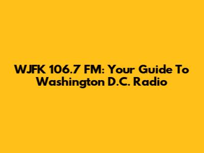 WJFK 106.7 FM: Your Guide To Washington D.C. Radio