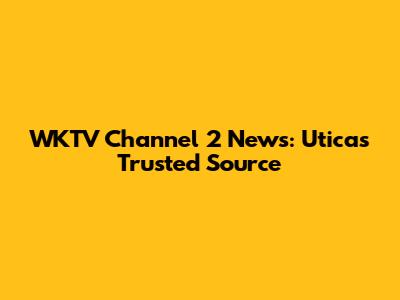 WKTV Channel 2 News: Utica's Trusted Source