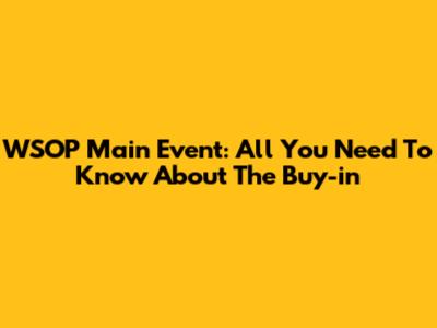 WSOP Main Event: All You Need To Know About The Buy-in
