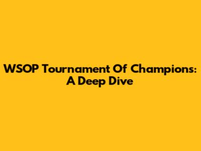 WSOP Tournament Of Champions: A Deep Dive