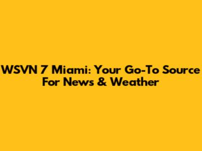 WSVN 7 Miami: Your Go-To Source For News & Weather