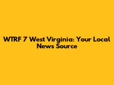 WTRF 7 West Virginia: Your Local News Source