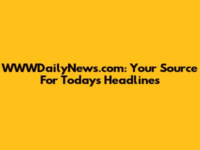 WWWDailyNews.com: Your Source For Today's Headlines