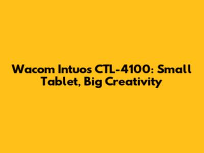 Wacom Intuos CTL-4100: Small Tablet, Big Creativity