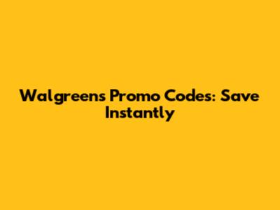 Walgreens Promo Codes: Save Instantly