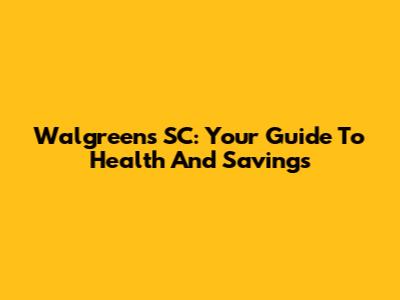 Walgreens SC: Your Guide To Health And Savings