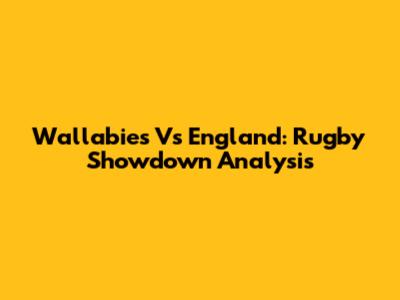Wallabies Vs England: Rugby Showdown Analysis