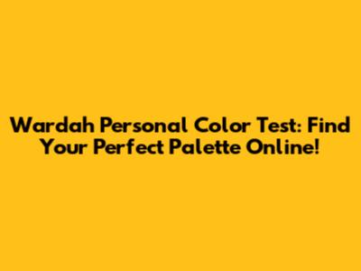 Wardah Personal Color Test: Find Your Perfect Palette Online!