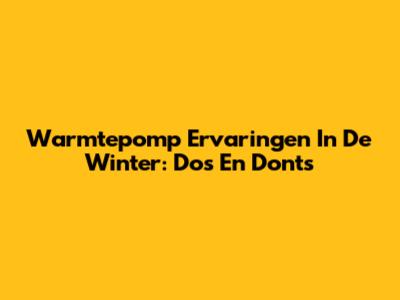 Warmtepomp Ervaringen In De Winter: Do's En Don'ts
