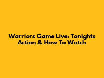 Warriors Game Live: Tonight's Action & How To Watch