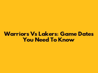 Warriors Vs Lakers: Game Dates You Need To Know
