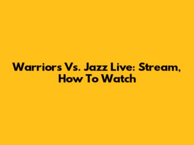 Warriors Vs. Jazz Live: Stream, How To Watch