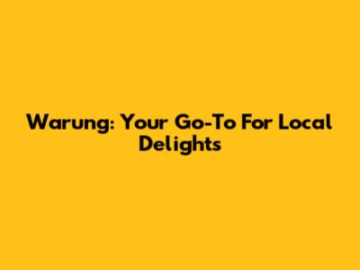 Warung: Your Go-To For Local Delights