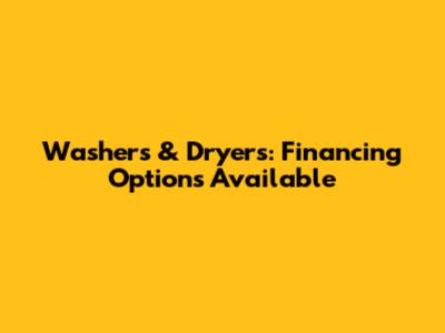 Washers & Dryers: Financing Options Available