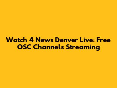Watch 4 News Denver Live: Free OSC Channels Streaming