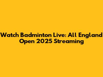 Watch Badminton Live: All England Open 2025 Streaming