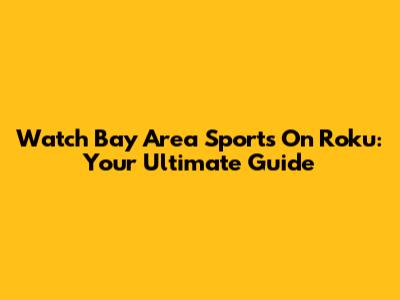 Watch Bay Area Sports On Roku: Your Ultimate Guide