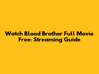 Watch Blood Brother Full Movie Free: Streaming Guide