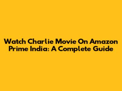 Watch Charlie Movie On Amazon Prime India: A Complete Guide