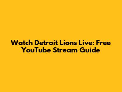 Watch Detroit Lions Live: Free YouTube Stream Guide