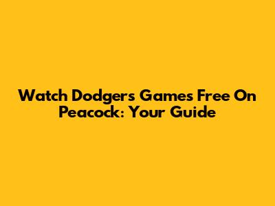 Watch Dodgers Games Free On Peacock: Your Guide