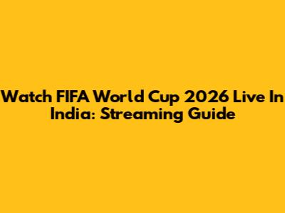 Watch FIFA World Cup 2026 Live In India: Streaming Guide