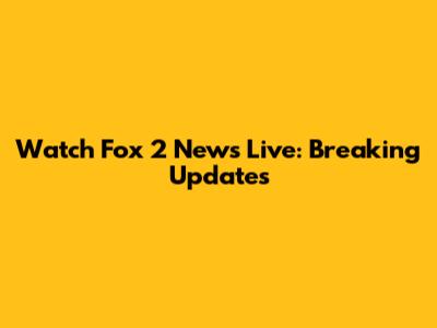 Watch Fox 2 News Live: Breaking Updates