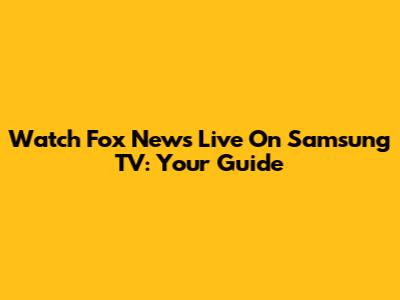 Watch Fox News Live On Samsung TV: Your Guide