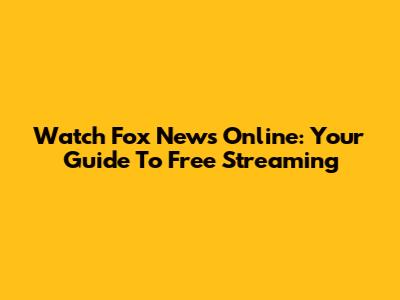 Watch Fox News Online: Your Guide To Free Streaming