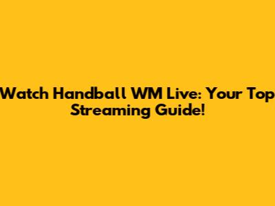 Watch Handball WM Live: Your Top Streaming Guide!