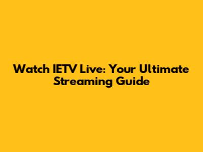Watch IETV Live: Your Ultimate Streaming Guide