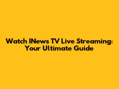 Watch INews TV Live Streaming: Your Ultimate Guide