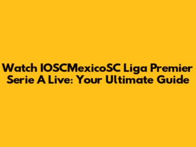 Watch IOSCMexicoSC Liga Premier Serie A Live: Your Ultimate Guide