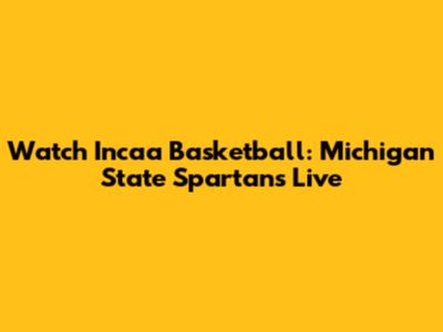 Watch Incaa Basketball: Michigan State Spartans Live