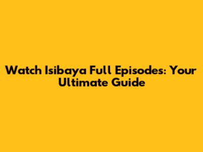 Watch Isibaya Full Episodes: Your Ultimate Guide