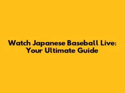 Watch Japanese Baseball Live: Your Ultimate Guide