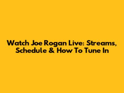 Watch Joe Rogan Live: Streams, Schedule & How To Tune In