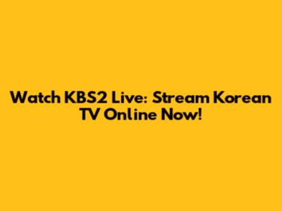 Watch KBS2 Live: Stream Korean TV Online Now!