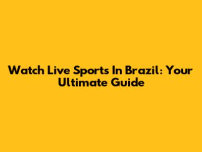 Watch Live Sports In Brazil: Your Ultimate Guide