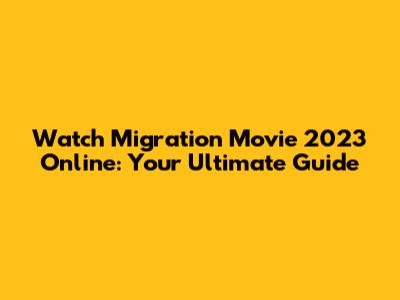 Watch Migration Movie 2023 Online: Your Ultimate Guide