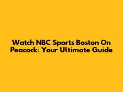 Watch NBC Sports Boston On Peacock: Your Ultimate Guide
